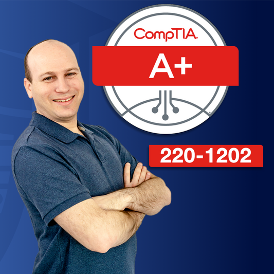 CompTIA A+ (220-1202) Complete Course, Labs, & Practice Exams